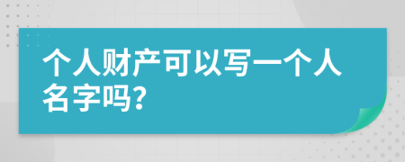 个人财产可以写一个人名字吗？