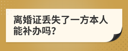 离婚证丢失了一方本人能补办吗？