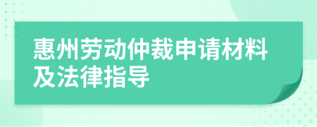 惠州劳动仲裁申请材料及法律指导