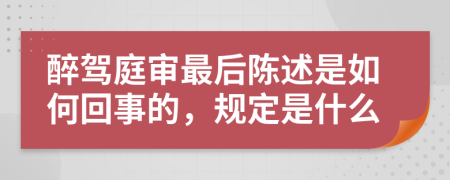 醉驾庭审最后陈述是如何回事的，规定是什么