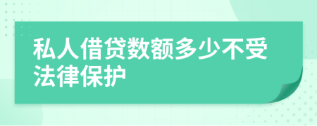 私人借贷数额多少不受法律保护