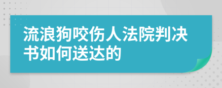 流浪狗咬伤人法院判决书如何送达的