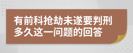 有前科抢劫未遂要判刑多久这一问题的回答