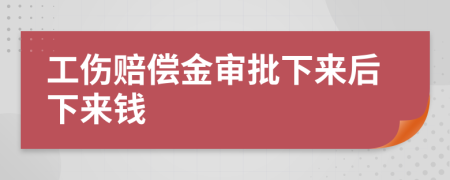 工伤赔偿金审批下来后下来钱