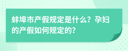 蚌埠市产假规定是什么？孕妇的产假如何规定的？