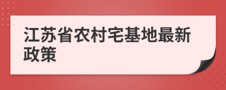 江苏省农村宅基地最新政策