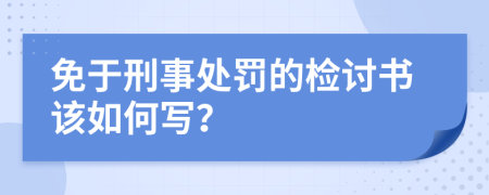 免于刑事处罚的检讨书该如何写？