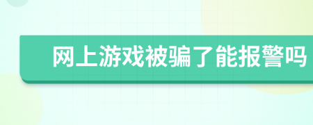 网上游戏被骗了能报警吗