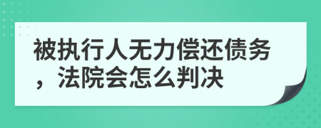 被执行人无力偿还债务，法院会怎么判决