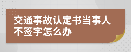 交通事故认定书当事人不签字怎么办