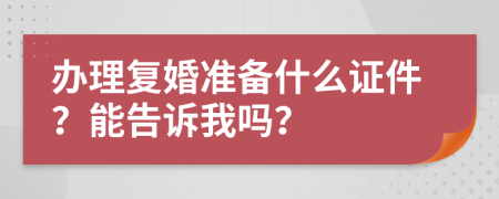 办理复婚准备什么证件？能告诉我吗？