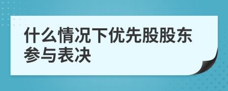 什么情况下优先股股东参与表决