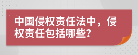 中国侵权责任法中，侵权责任包括哪些？