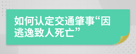 如何认定交通肇事“因逃逸致人死亡”