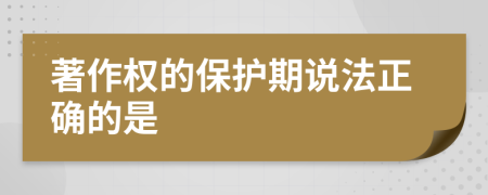 著作权的保护期说法正确的是