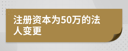 注册资本为50万的法人变更