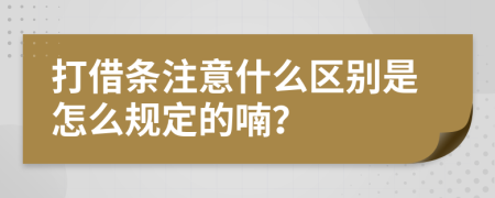 打借条注意什么区别是怎么规定的喃？