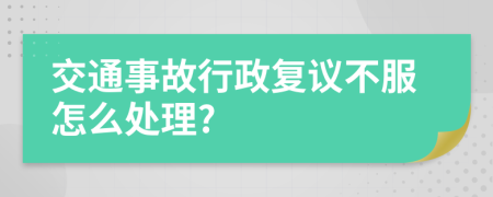 交通事故行政复议不服怎么处理?