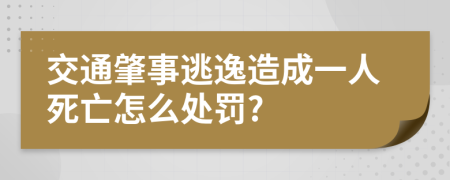 交通肇事逃逸造成一人死亡怎么处罚?