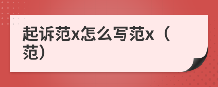 起诉范x怎么写范x（范）