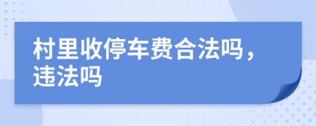 村里收停车费合法吗，违法吗