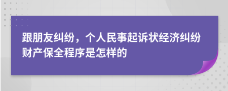 跟朋友纠纷，个人民事起诉状经济纠纷财产保全程序是怎样的