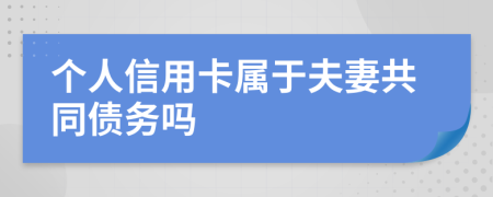 个人信用卡属于夫妻共同债务吗