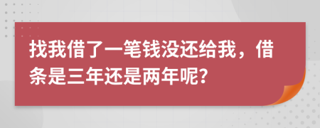 找我借了一笔钱没还给我，借条是三年还是两年呢？