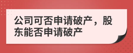 公司可否申请破产，股东能否申请破产