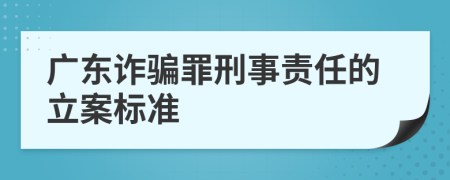 广东诈骗罪刑事责任的立案标准