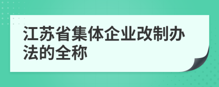 江苏省集体企业改制办法的全称