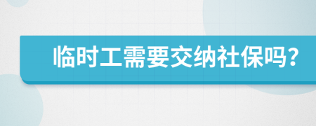 临时工需要交纳社保吗？