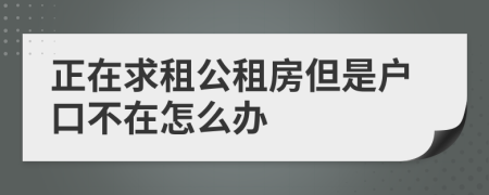正在求租公租房但是户口不在怎么办