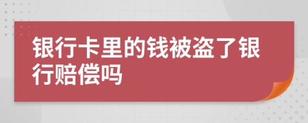 银行卡里的钱被盗了银行赔偿吗