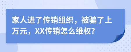 家人进了传销组织，被骗了上万元，XX传销怎么维权？