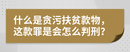 什么是贪污扶贫款物，这款罪是会怎么判刑？