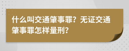 什么叫交通肇事罪？无证交通肇事罪怎样量刑？