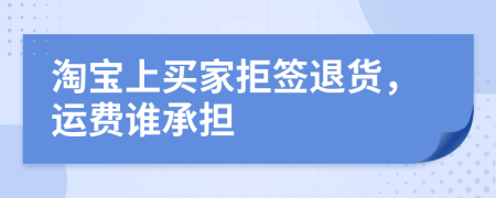 淘宝上买家拒签退货，运费谁承担