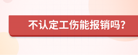 不认定工伤能报销吗？