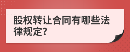 股权转让合同有哪些法律规定？