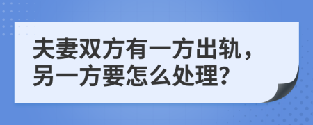 夫妻双方有一方出轨，另一方要怎么处理？