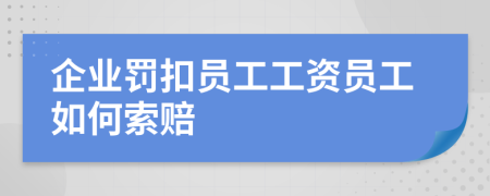 企业罚扣员工工资员工如何索赔