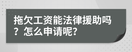 拖欠工资能法律援助吗？怎么申请呢？