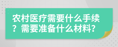 农村医疗需要什么手续？需要准备什么材料？