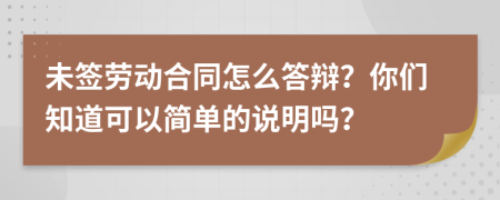 未签劳动合同怎么答辩？你们知道可以简单的说明吗？