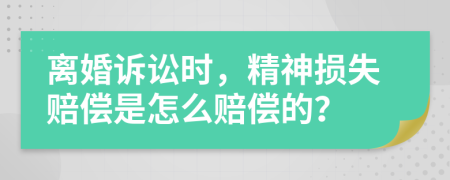 离婚诉讼时，精神损失赔偿是怎么赔偿的？