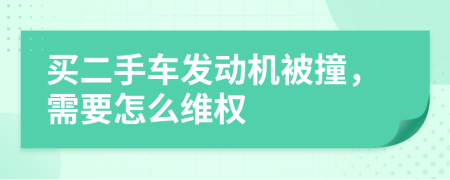 买二手车发动机被撞，需要怎么维权