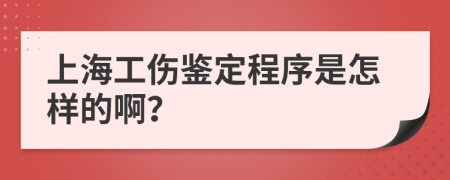 上海工伤鉴定程序是怎样的啊？