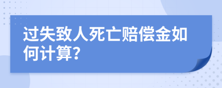 过失致人死亡赔偿金如何计算？