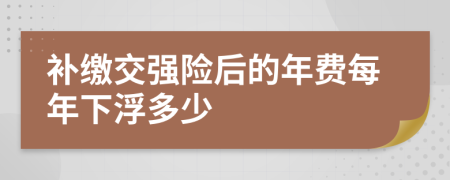 补缴交强险后的年费每年下浮多少